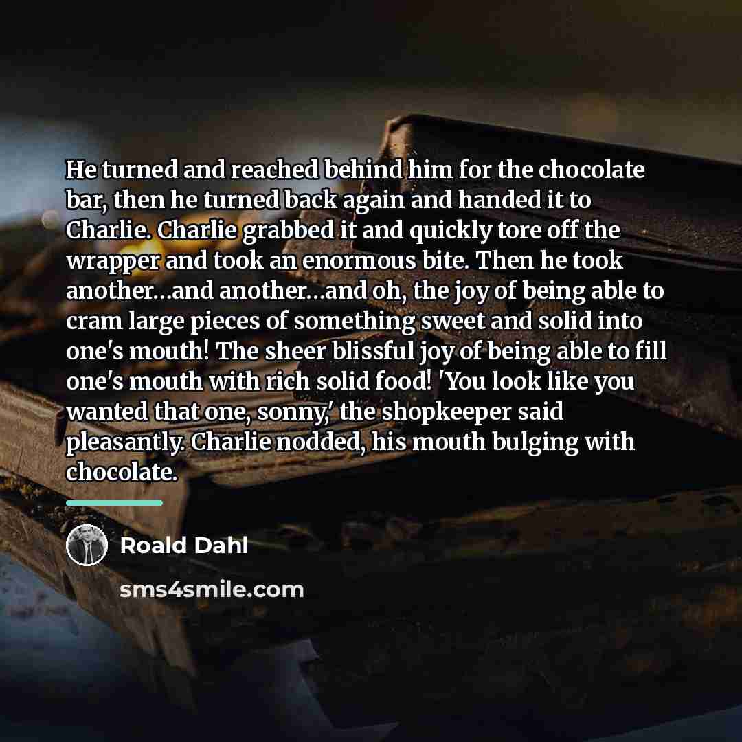 “He turned and reached behind him for the chocolate bar,…” quote by Roald Dahl