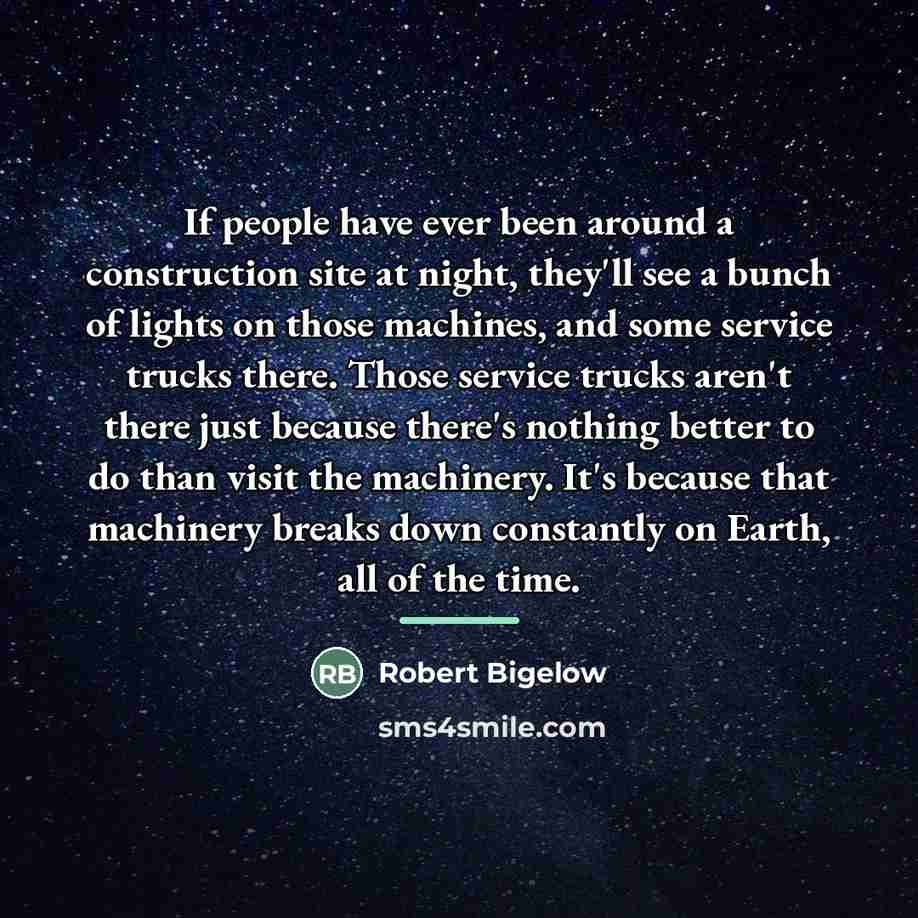“If people have ever been around a construction site at…” quote by Robert Bigelow