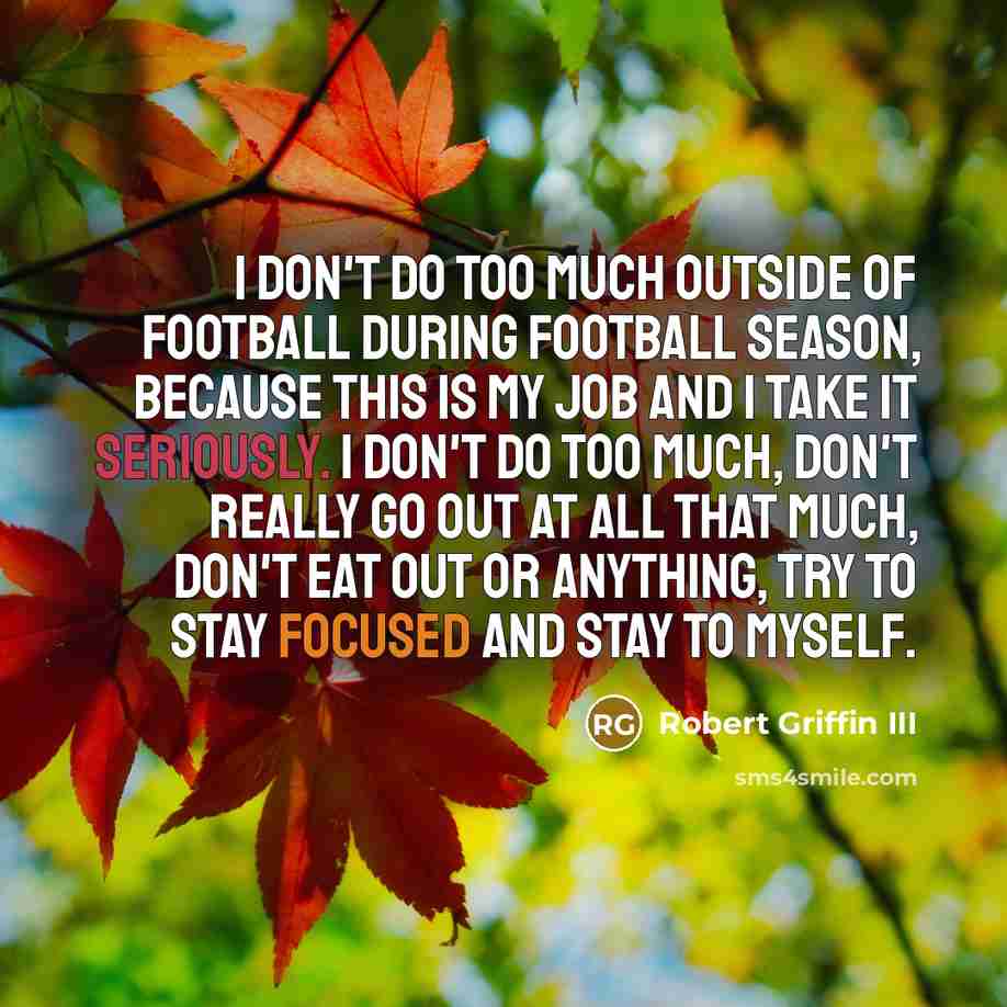 “I don't do too much outside of football during football…” quote by Robert Griffin III