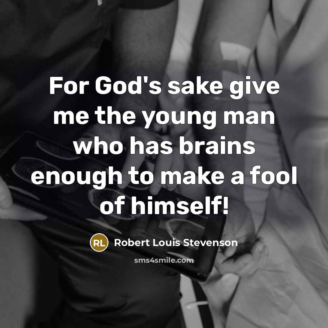 “For God's sake give me the young man who has…” quote by Robert Louis Stevenson