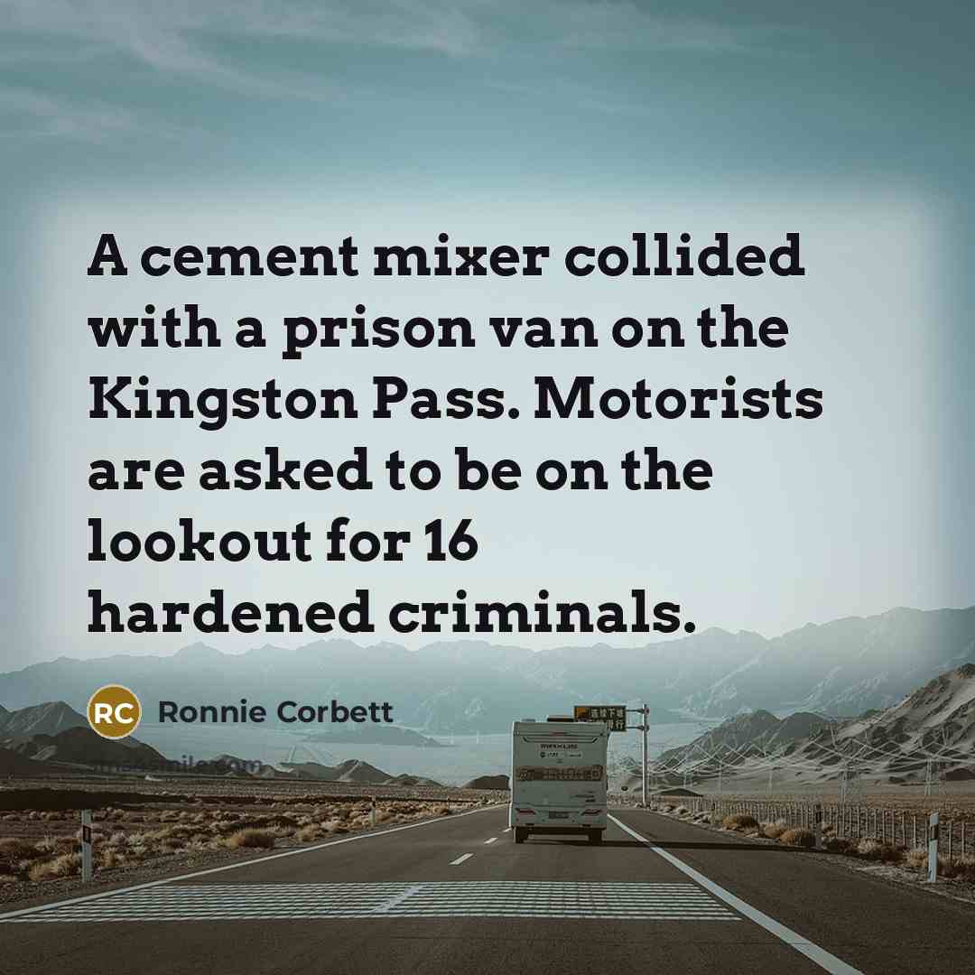 “A cement mixer collided with a prison van on the…” quote by Ronnie Corbett