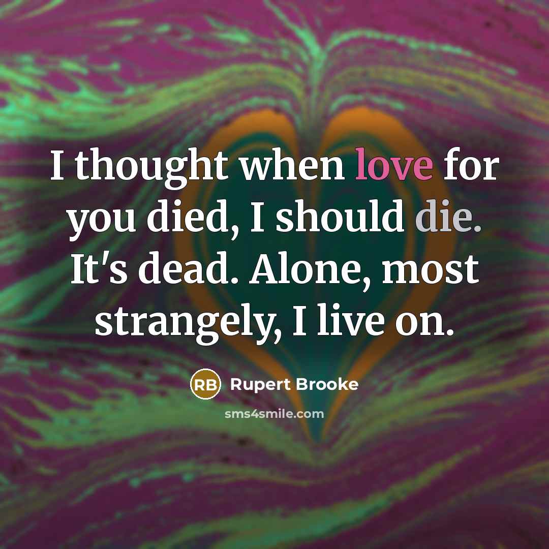 “I thought when love for you died, I should die.…” quote by Rupert Brooke