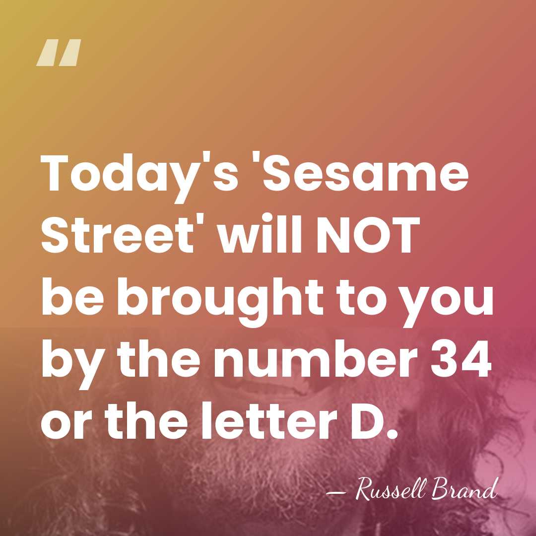 Today's 'Sesame Street' will NOT be brought to you by the number&hellip; - Russell Brand
