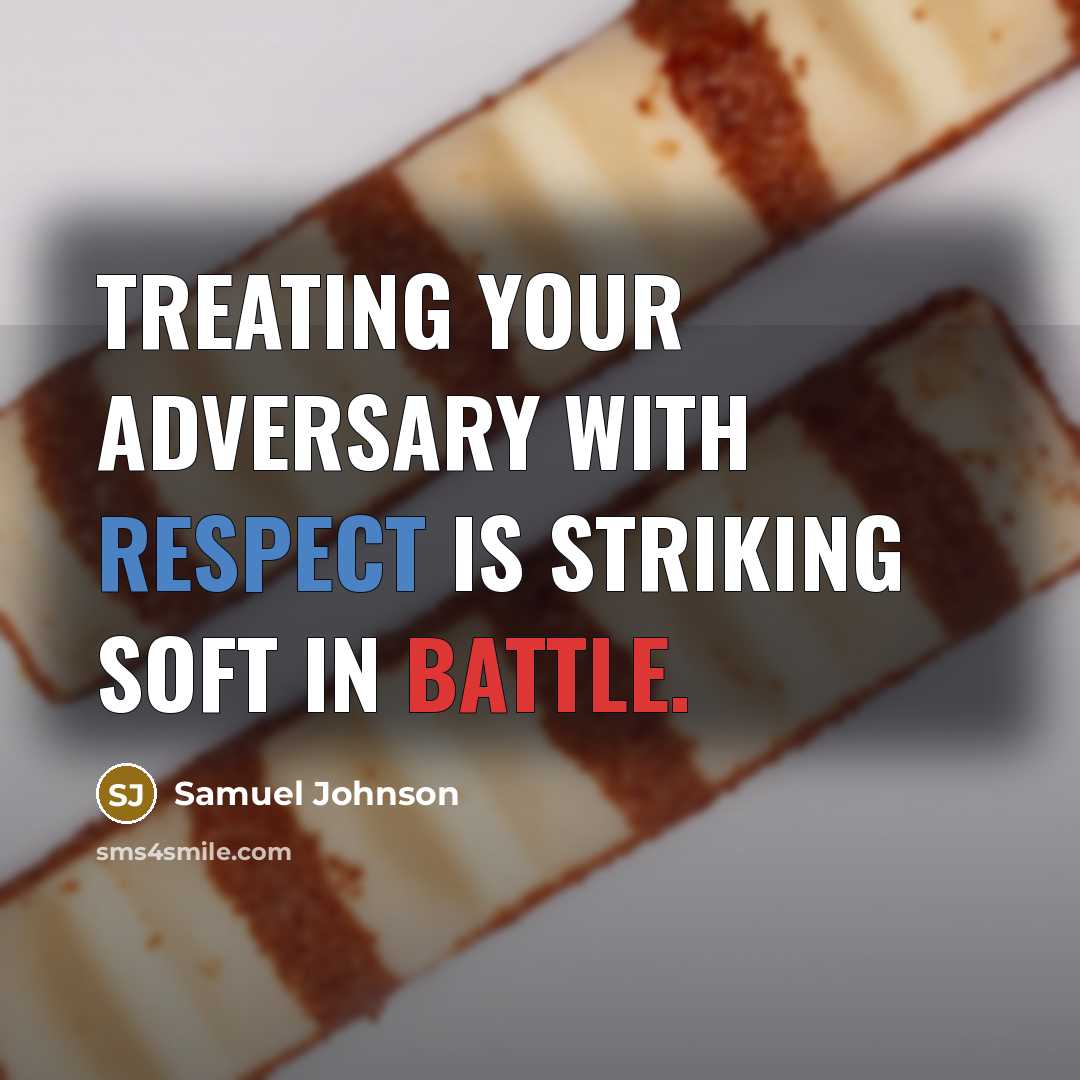“Treating your adversary with respect is striking soft in battle.” quote by Samuel Johnson