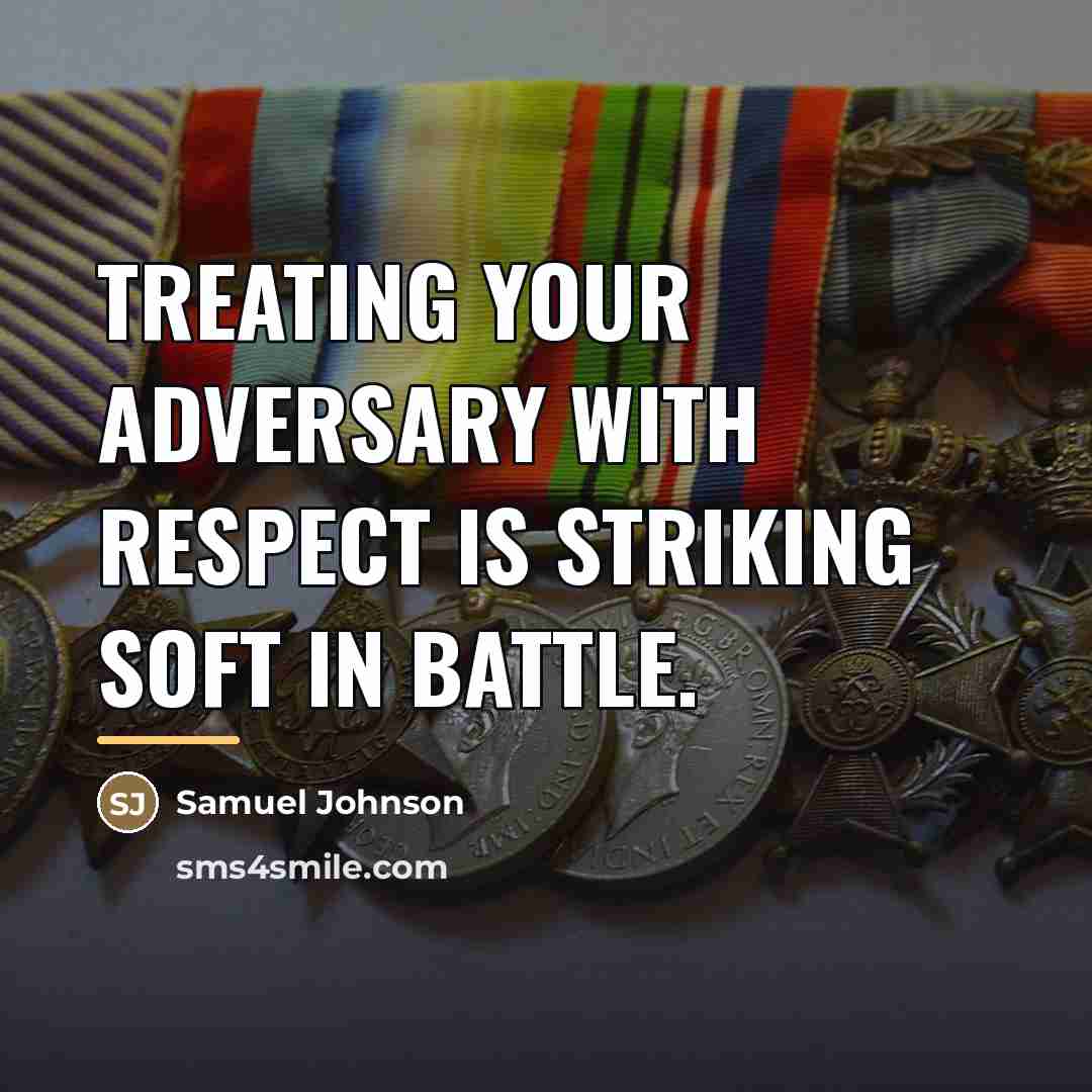 “Treating your adversary with respect is striking soft in battle.…” quote by Samuel Johnson