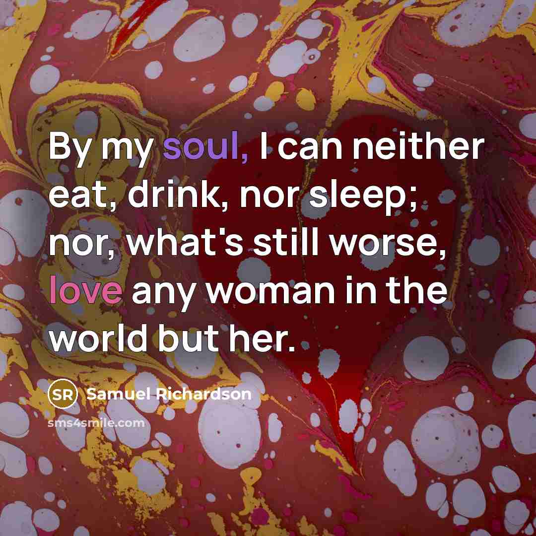 “By my soul, I can neither eat, drink, nor sleep;…” quote by Samuel Richardson