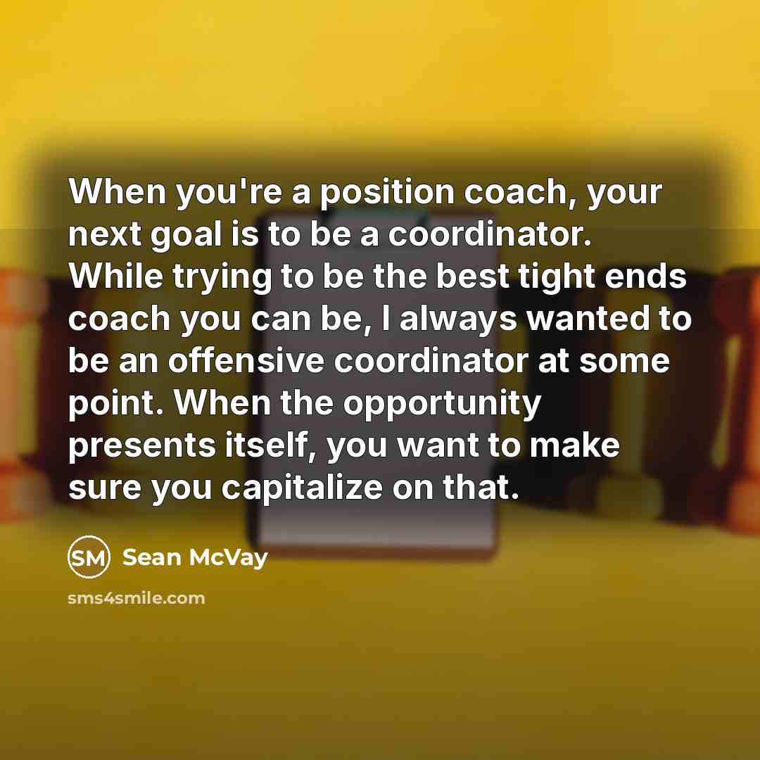 “When you're a position coach, your next goal is to…” quote by Sean McVay