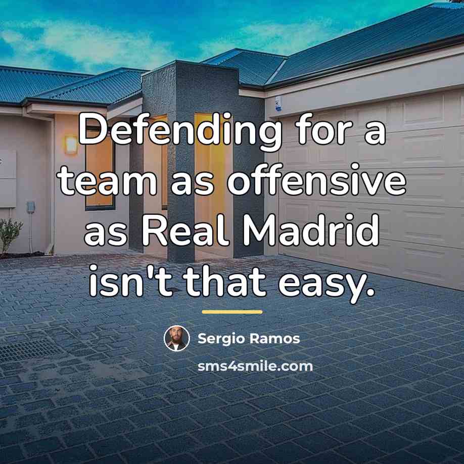 “Defending for a team as offensive as Real Madrid isn't…” quote by Sergio Ramos