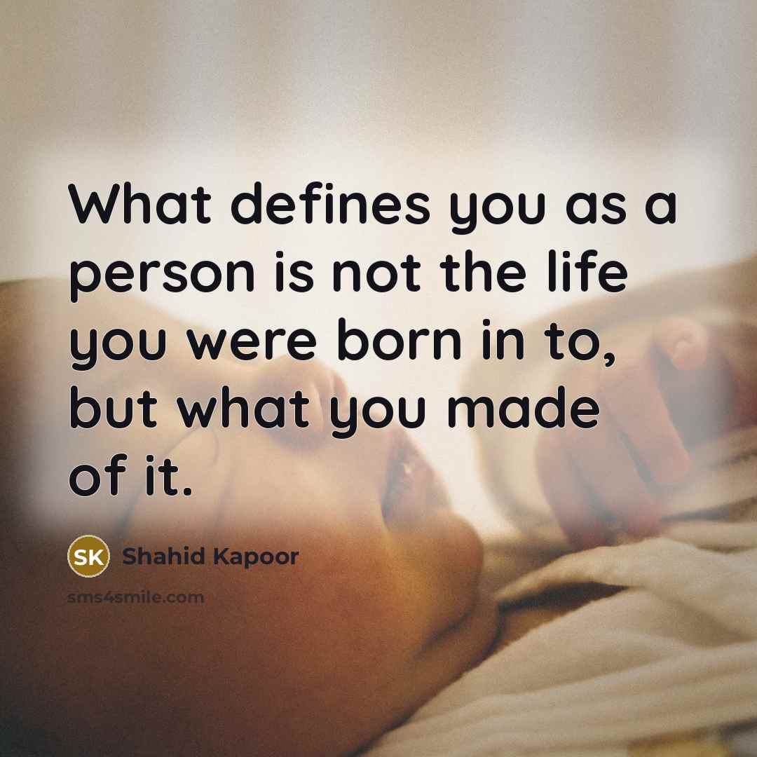 “What defines you as a person is not the life…” quote by Shahid Kapoor