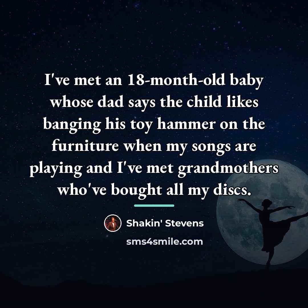 “I've met an 18-month-old baby whose dad says the child…” quote by Shakin' Stevens