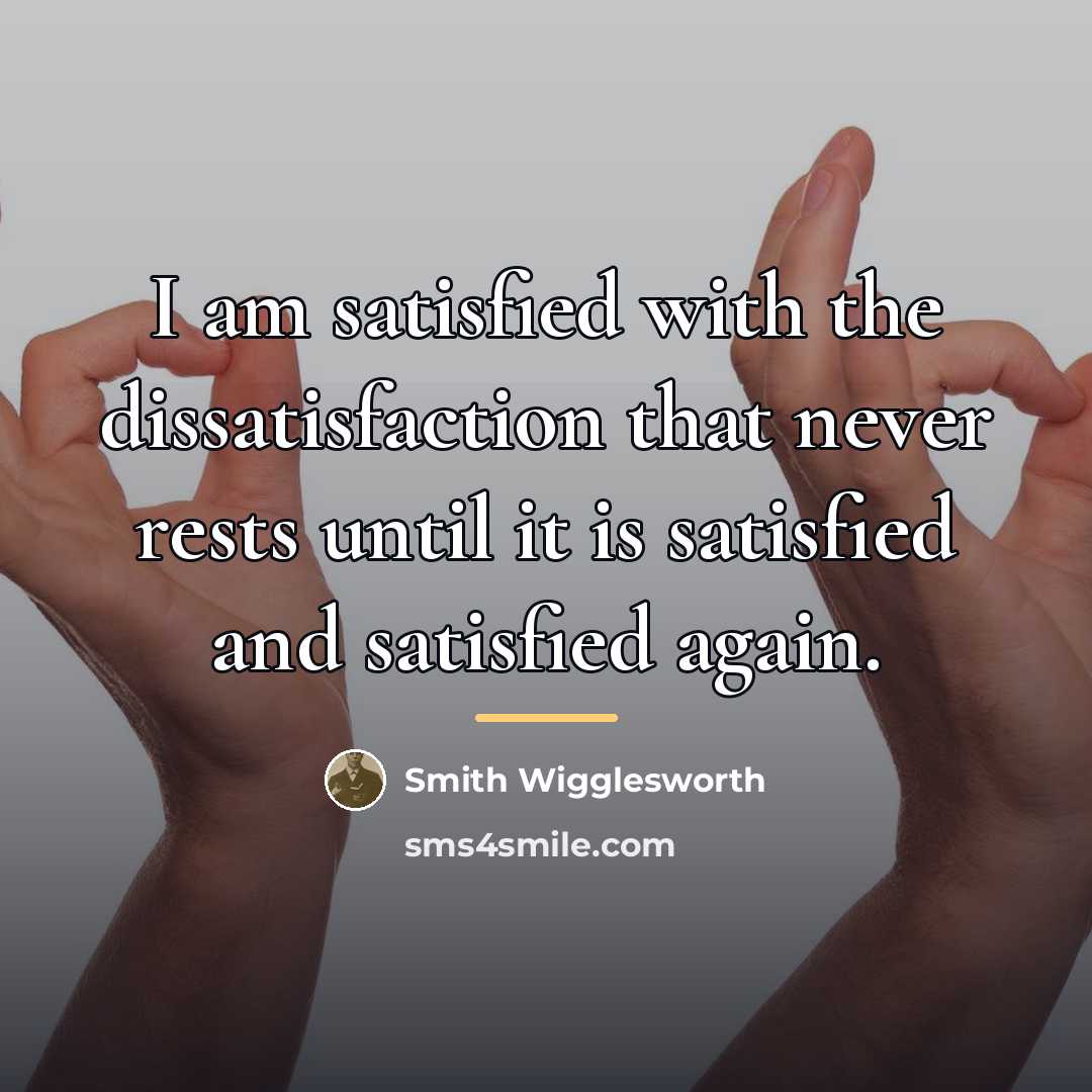 “I am satisfied with the dissatisfaction that never rests until…” quote by Smith Wigglesworth