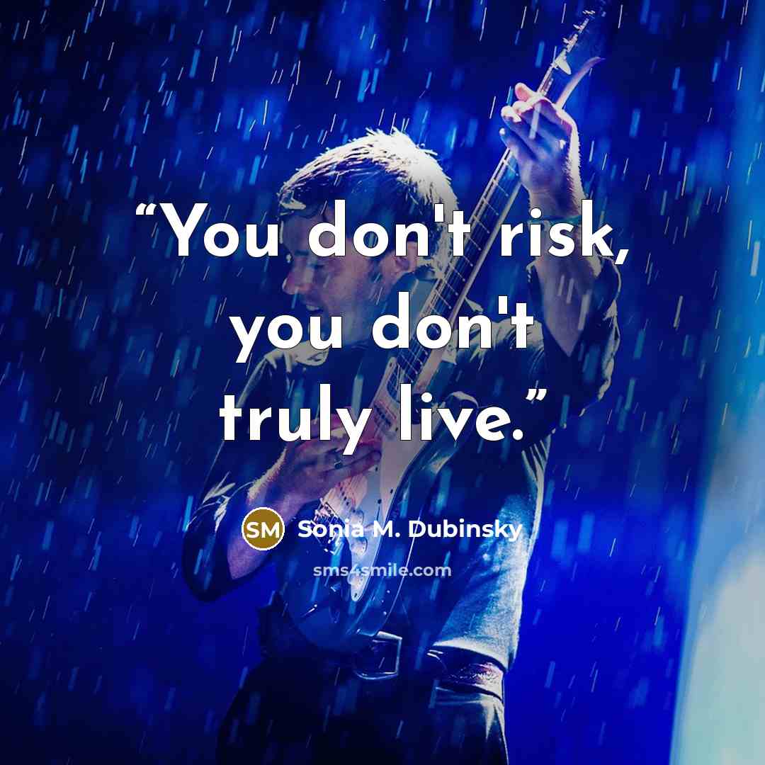 “You don't risk, you don't truly live.” quote by Sonia M. Dubinsky