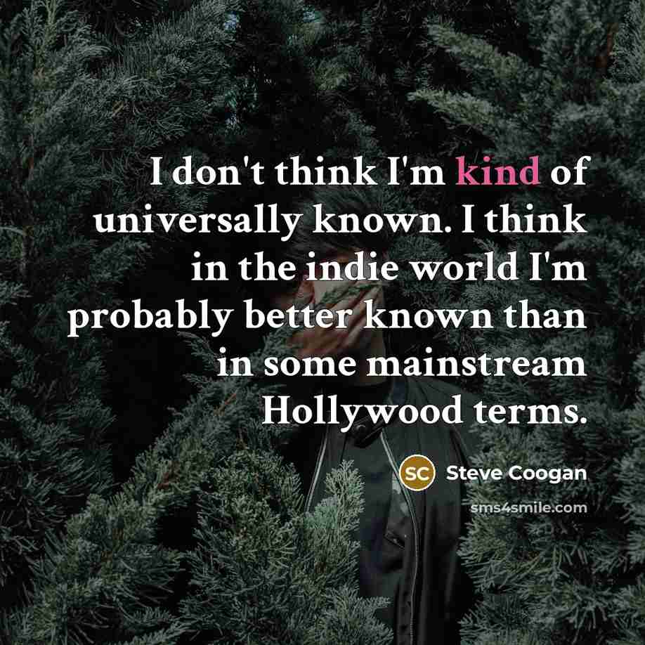 “I don't think I'm kind of universally known. I think…” quote by Steve Coogan