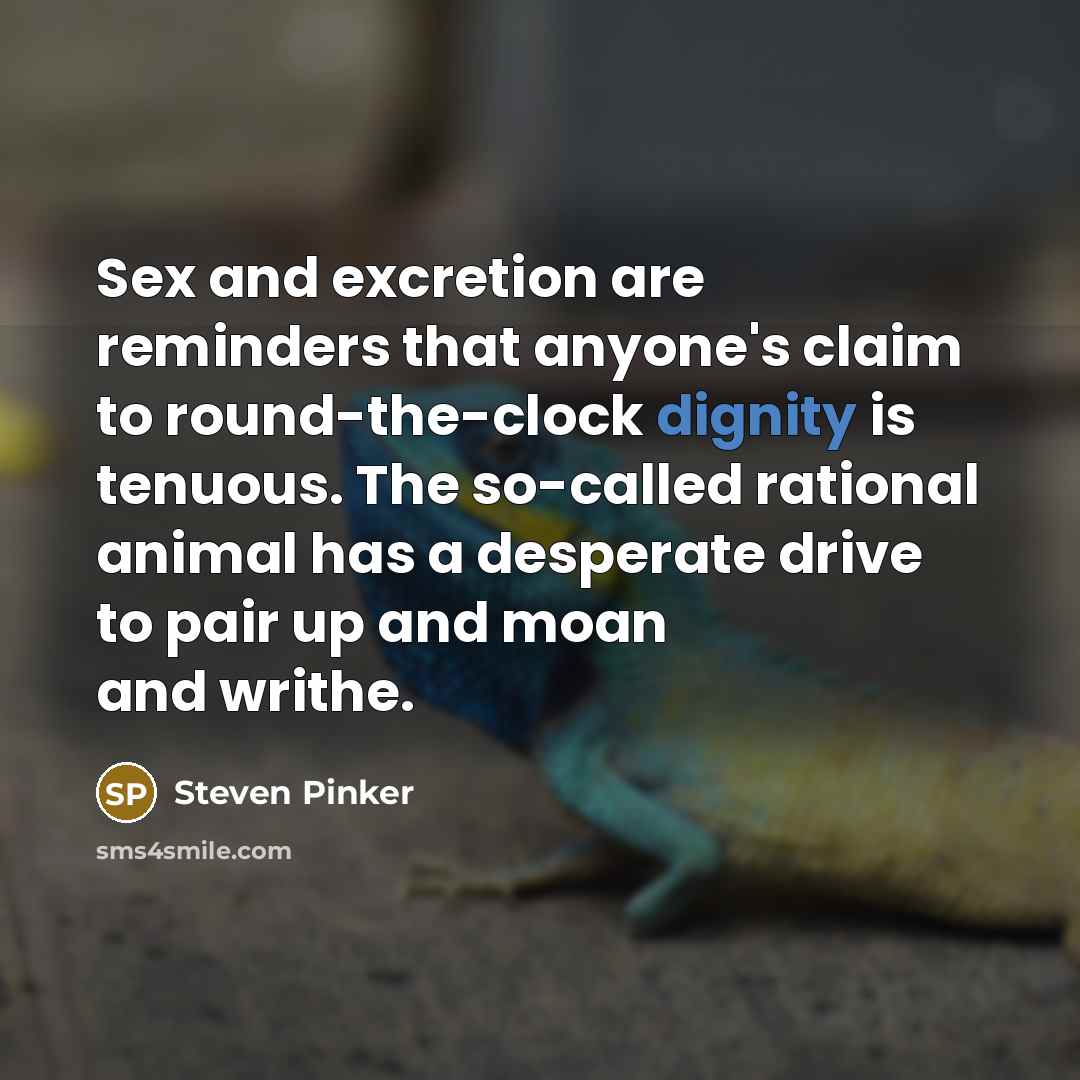 “Sex and excretion are reminders that anyone's claim to round-the-clock…” quote by Steven Pinker