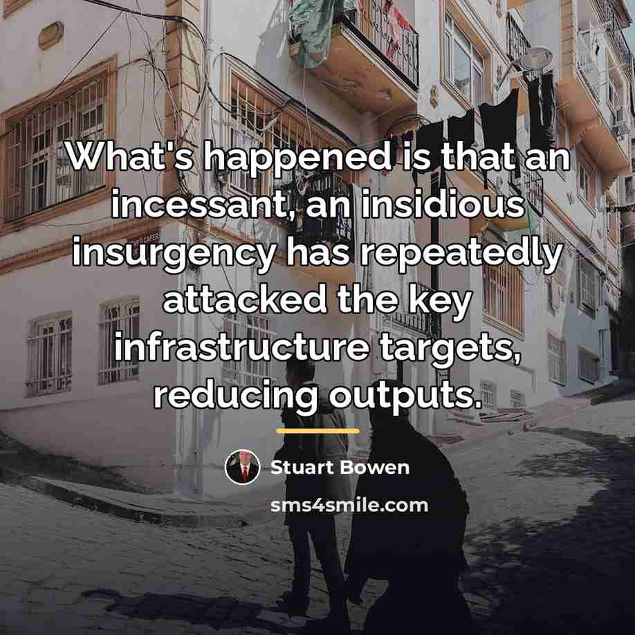 “What's happened is that an incessant, an insidious insurgency has…” quote by Stuart Bowen