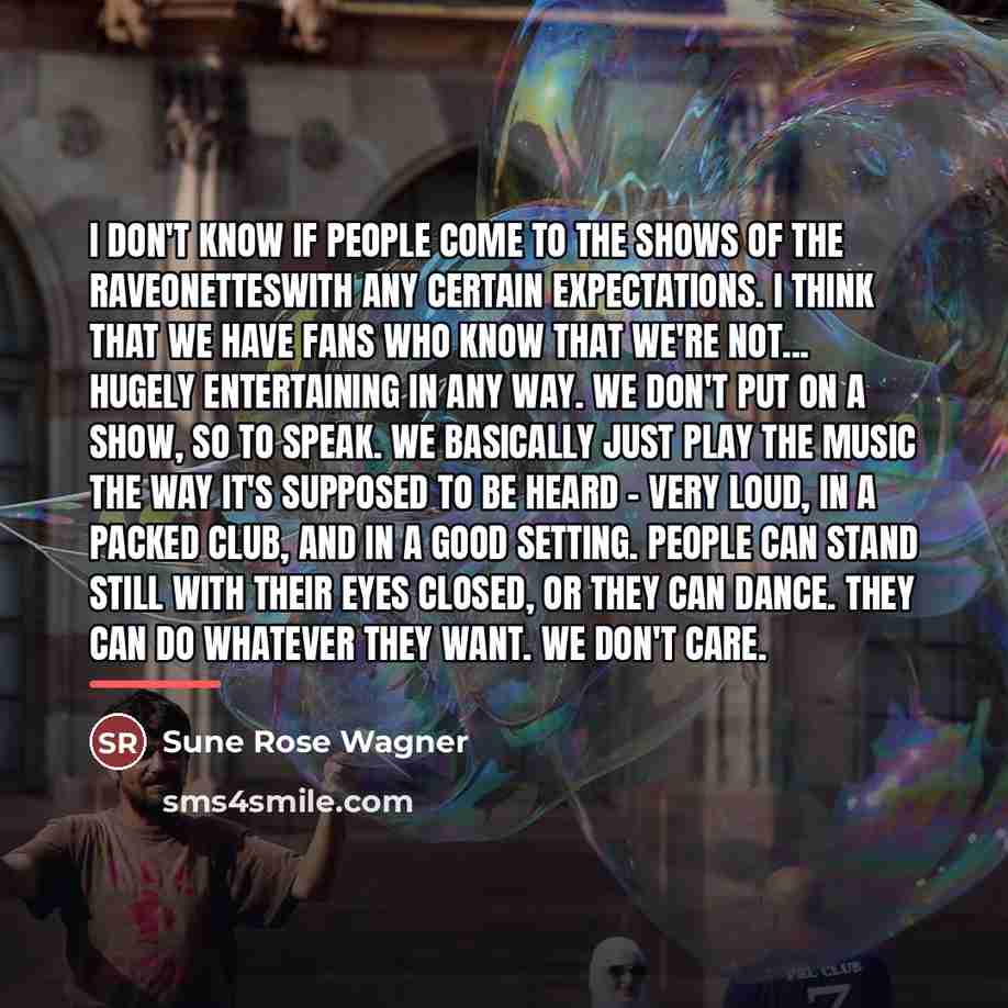 “I don't know if people come to the shows of…” quote by Sune Rose Wagner