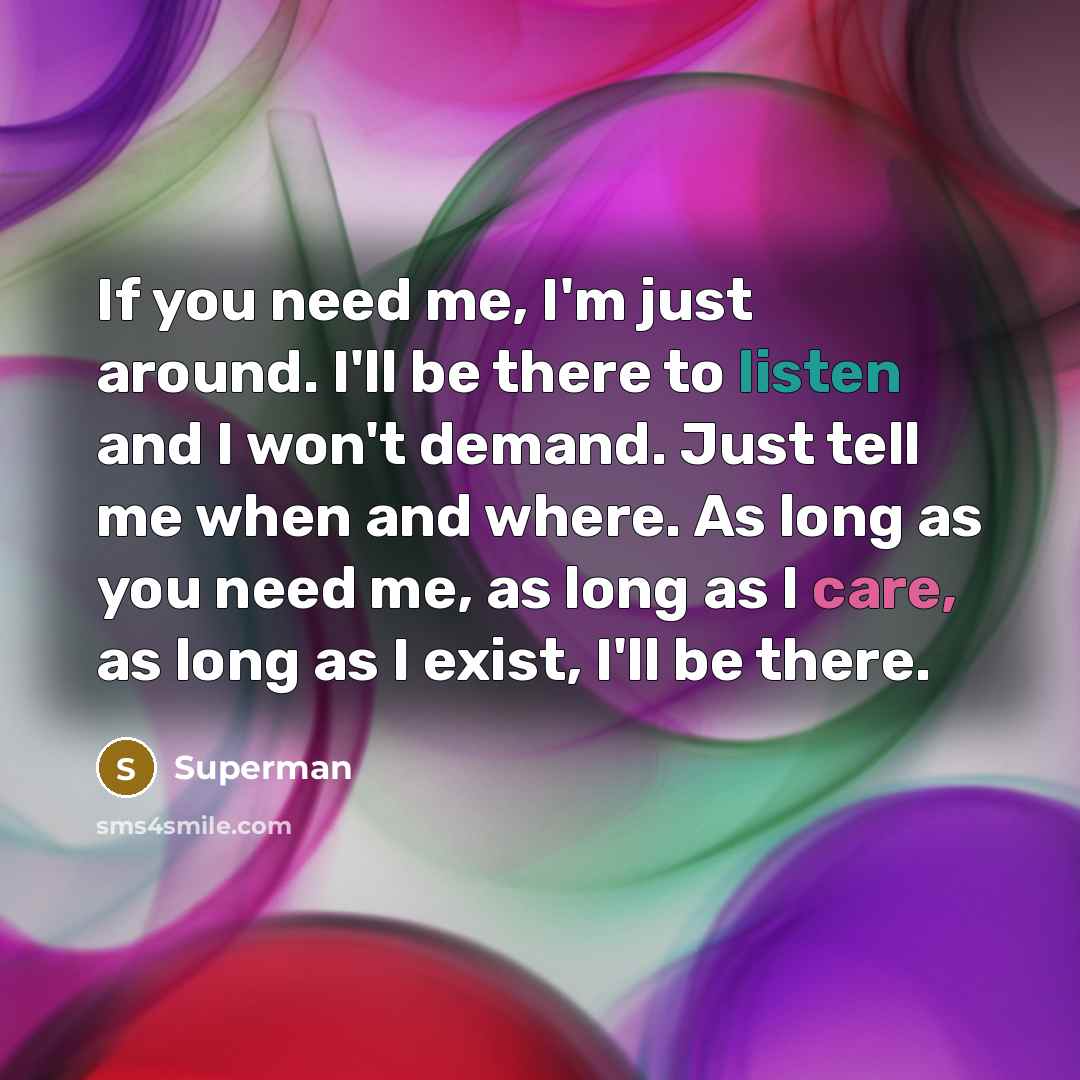 “If you need me, I'm just around. I'll be there…” quote by Superman
