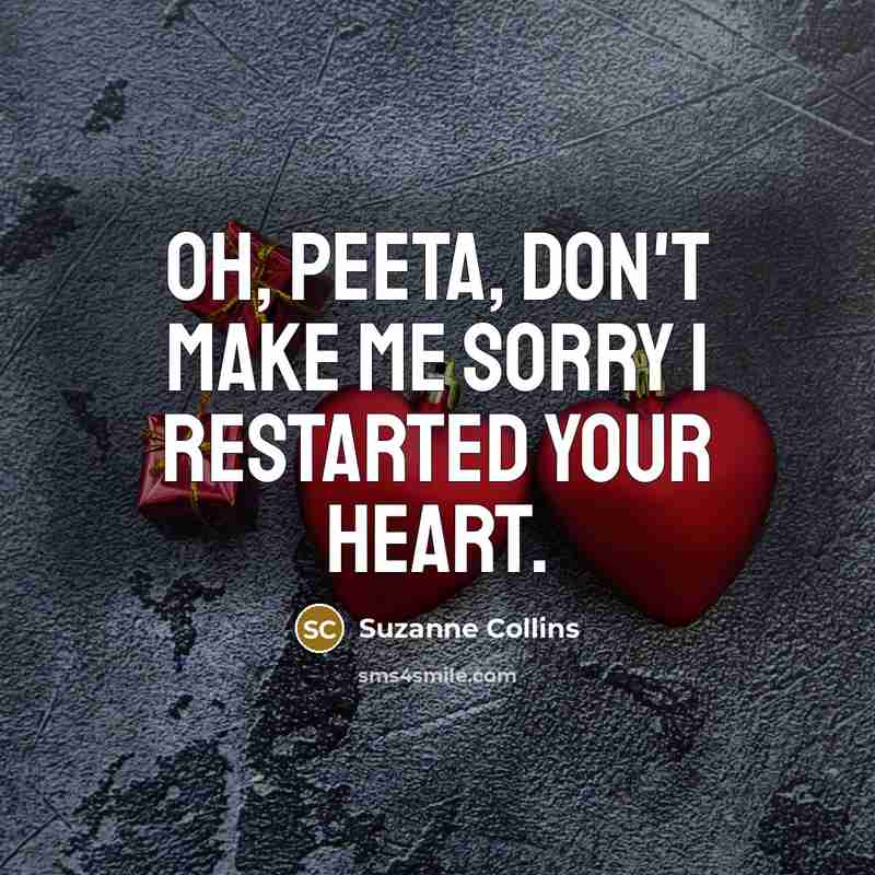 “Oh, Peeta, Don't make me sorry I restarted your heart.…” quote by Suzanne Collins