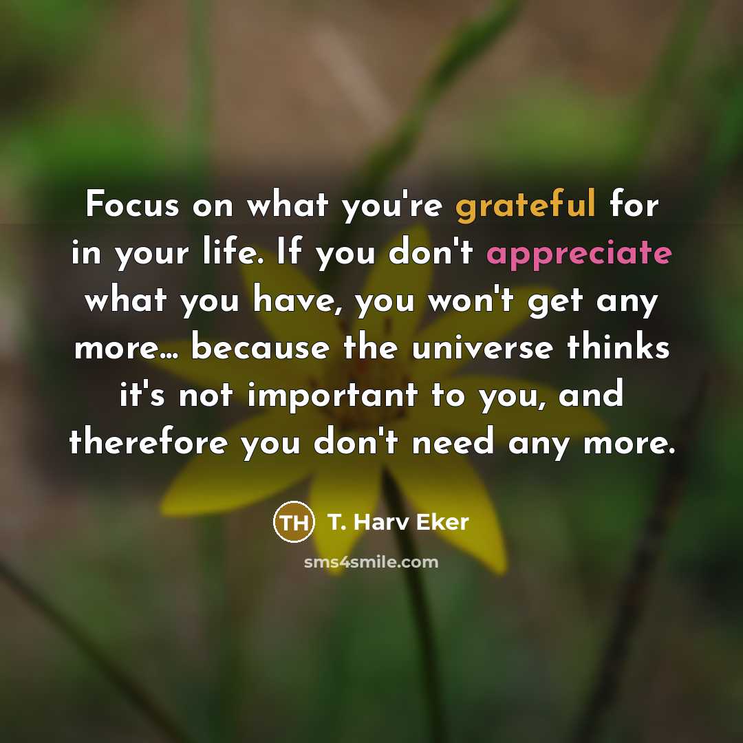 “Focus on what you're grateful for in your life. If…” quote by T. Harv Eker