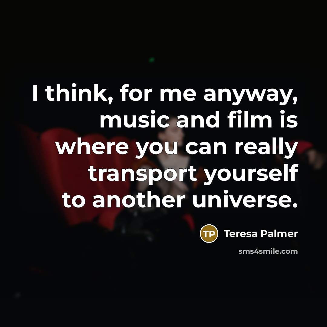 “I think, for me anyway, music and film is where…” quote by Teresa Palmer