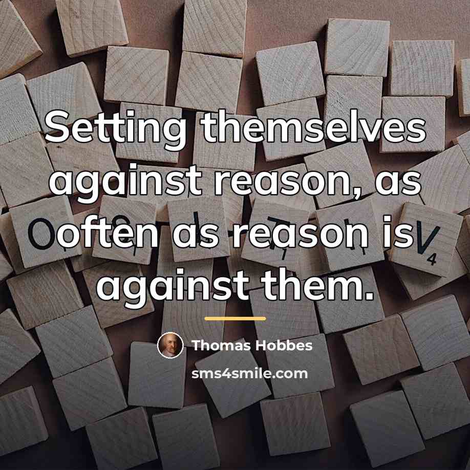 “Setting themselves against reason, as often as reason is against…” quote by Thomas Hobbes