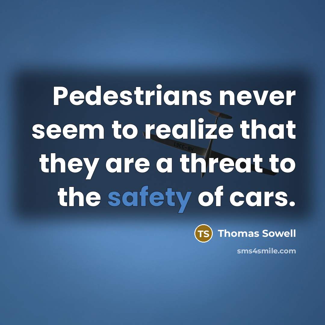 “Pedestrians never seem to realize that they are a threat…” quote by Thomas Sowell