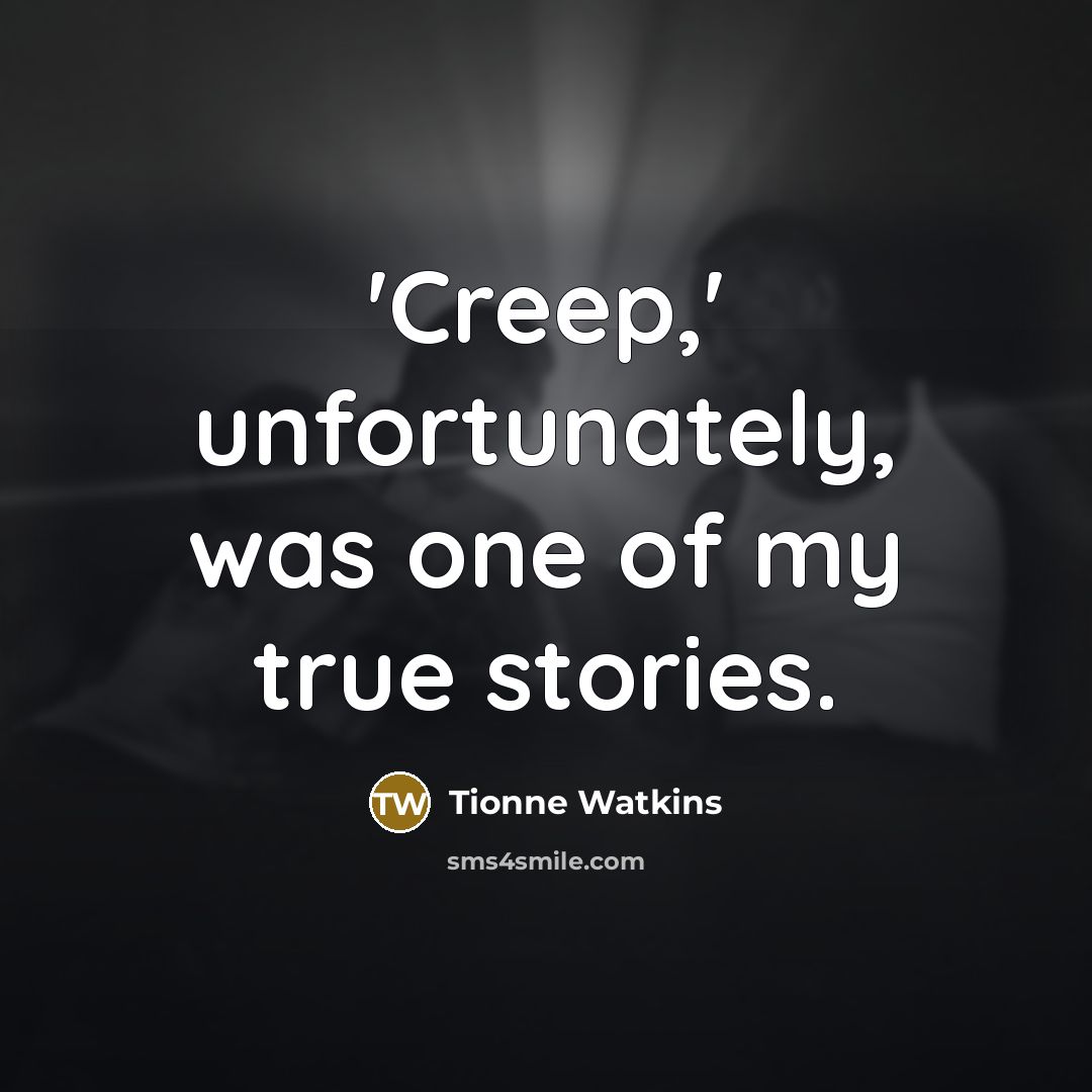 “'Creep,' unfortunately, was one of my true stories.…” quote by Tionne Watkins