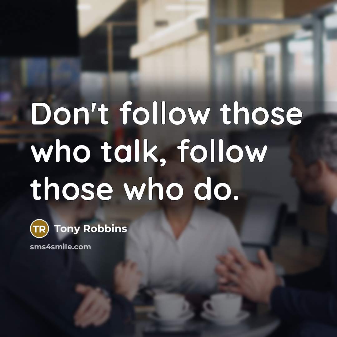 “Don't follow those who talk, follow those who do.…” quote by Tony Robbins