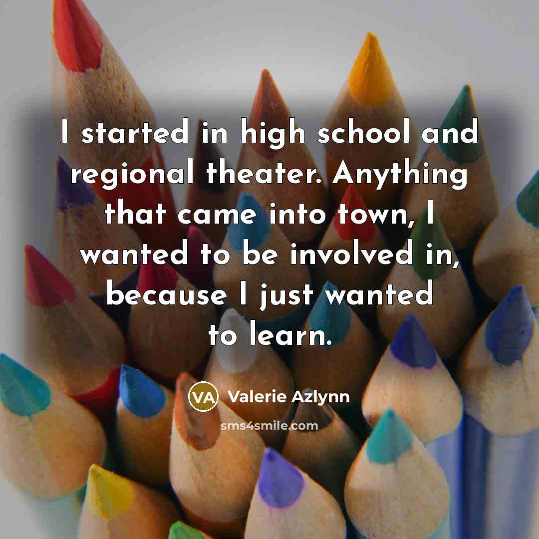 “I started in high school and regional theater. Anything that…” quote by Valerie Azlynn