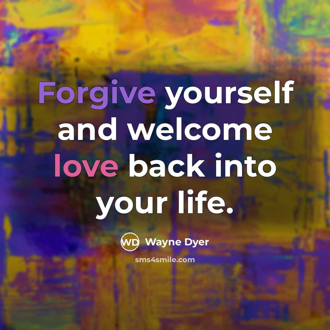 “Forgive yourself and welcome love back into your life.…” quote by Wayne Dyer