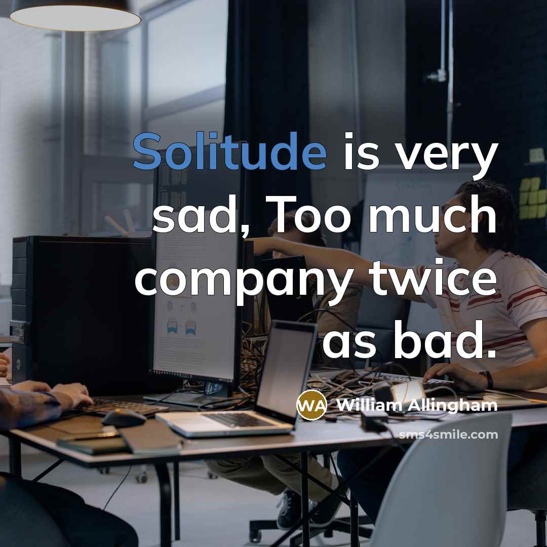 “Solitude is very sad, Too much company twice as bad.…” quote by William Allingham