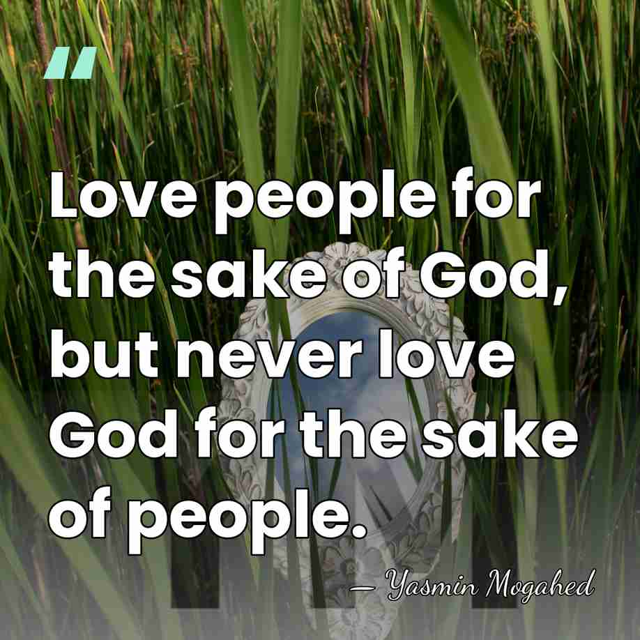 Love people for the sake of God, but never love God for&hellip; - Yasmin Mogahed