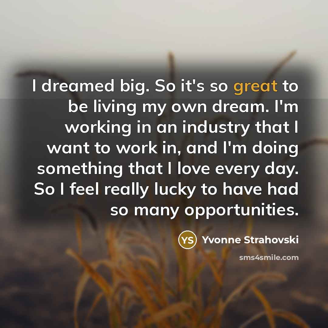 “I dreamed big. So it's so great to be living…” quote by Yvonne Strahovski