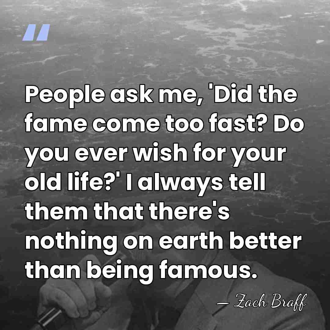 People ask me, 'Did the fame come too fast? Do you ever&hellip; - Zach Braff