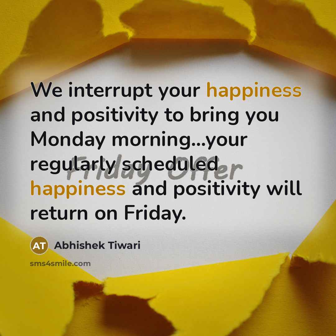 “We interrupt your happiness and positivity to bring you Monday…” quote by Abhishek Tiwari