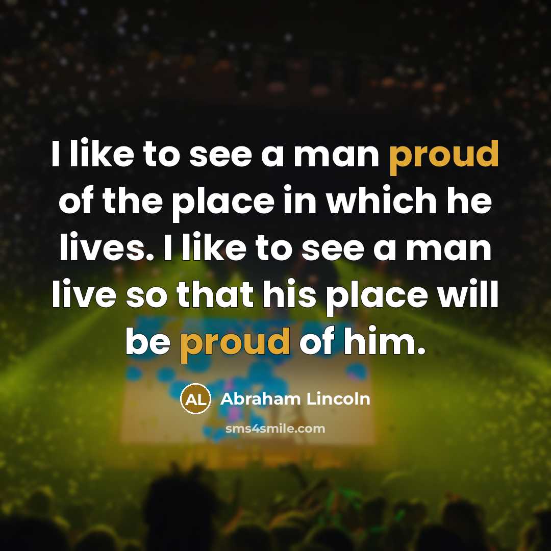 “I like to see a man proud of the place…” quote by Abraham Lincoln