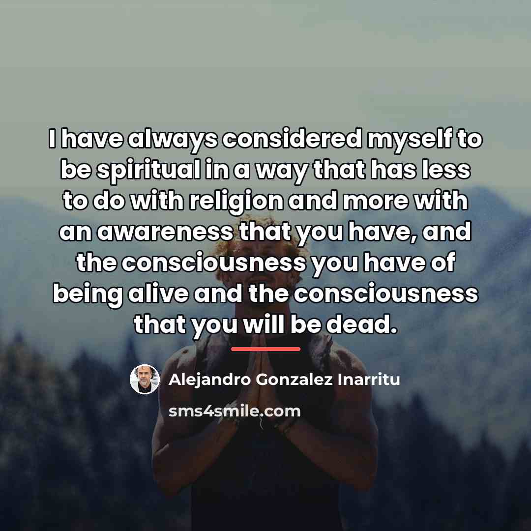 “I have always considered myself to be spiritual in a…” quote by Alejandro Gonzalez Inarritu
