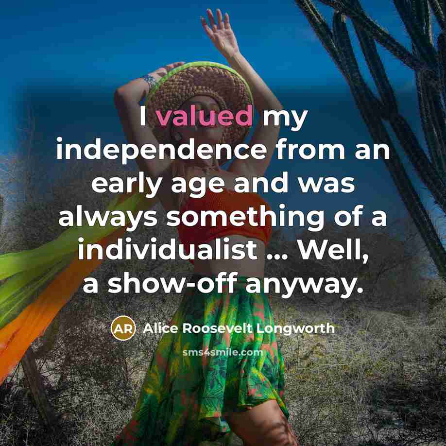 “I valued my independence from an early age and was…” quote by Alice Roosevelt Longworth