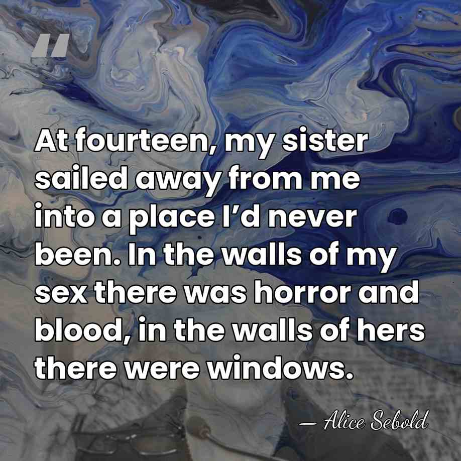 At fourteen, my sister sailed away from me into a place I’d&hellip; - Alice Sebold