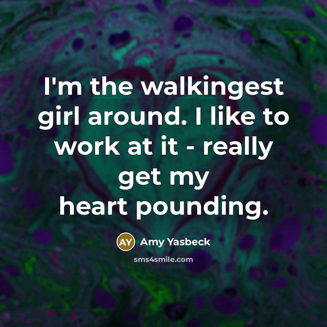 “I'm the walkingest girl around. I like to work at…” quote by Amy Yasbeck