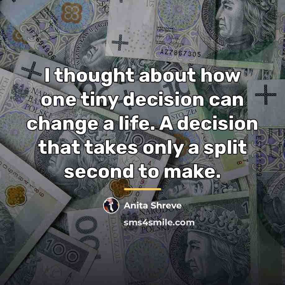 “I thought about how one tiny decision can change a…” quote by Anita Shreve