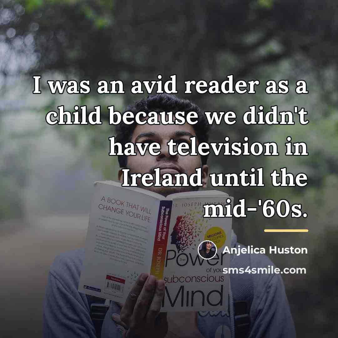 “I was an avid reader as a child because we…” quote by Anjelica Huston