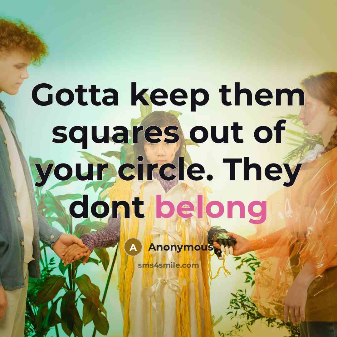 “Gotta keep them squares out of your circle. They dont…” quote by Anonymous