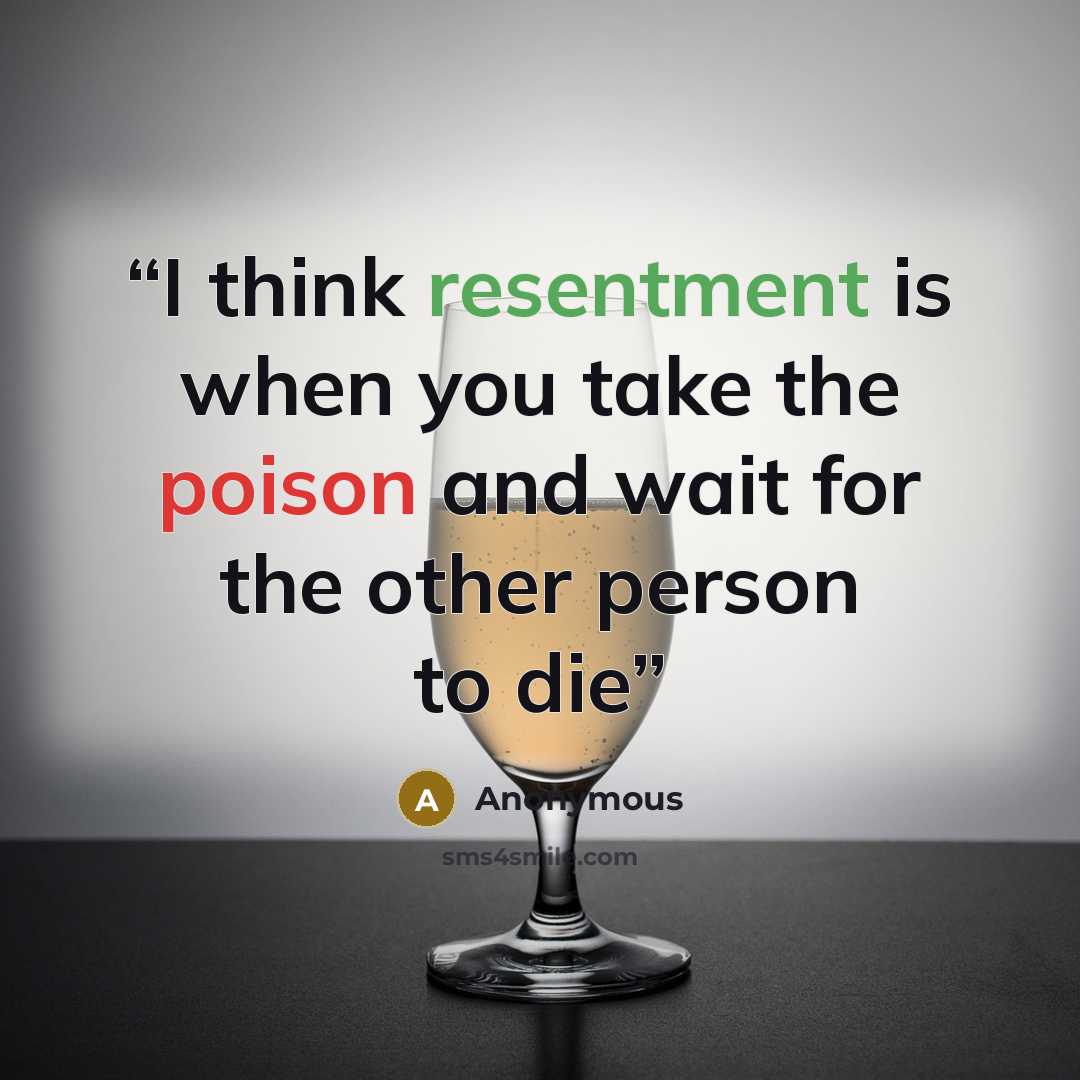 “I think resentment is when you take the poison and wait for the other person to die” quote by Anonymous