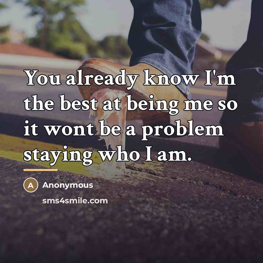 “You already know I'm the best at being me so…” quote by Anonymous