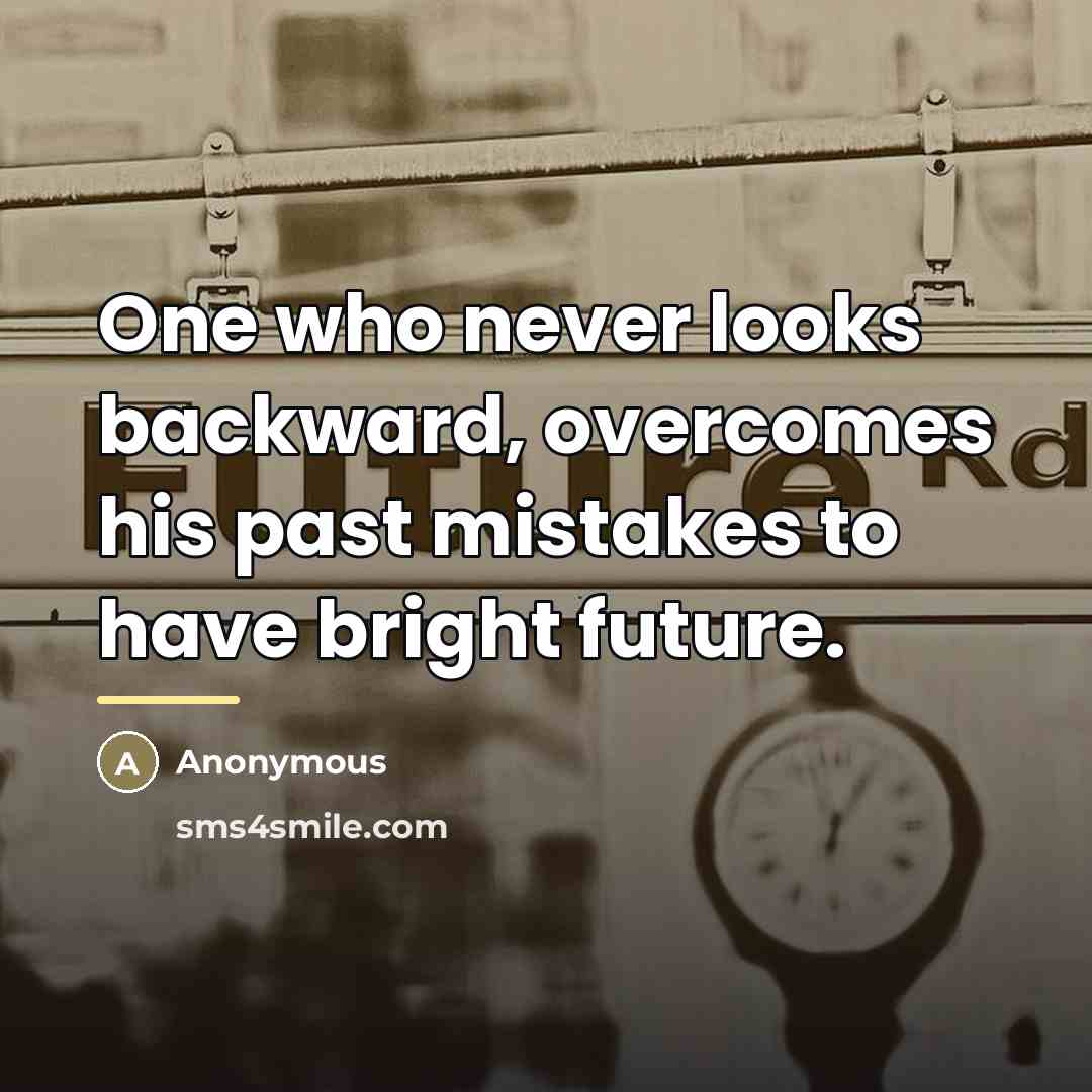 “One who never looks backward, overcomes his past mistakes to…” quote by Anonymous