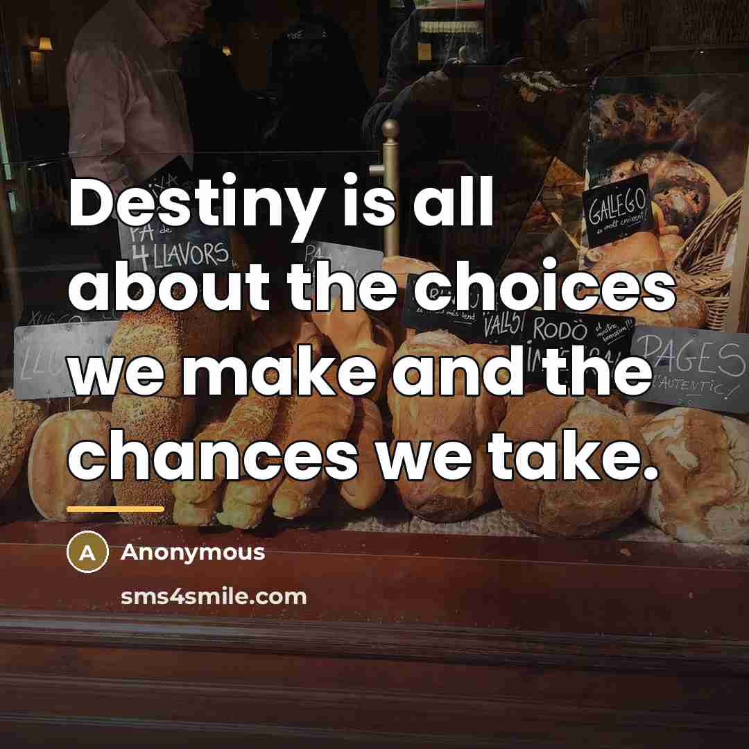 “Destiny is all about the choices we make and the…” quote by Anonymous