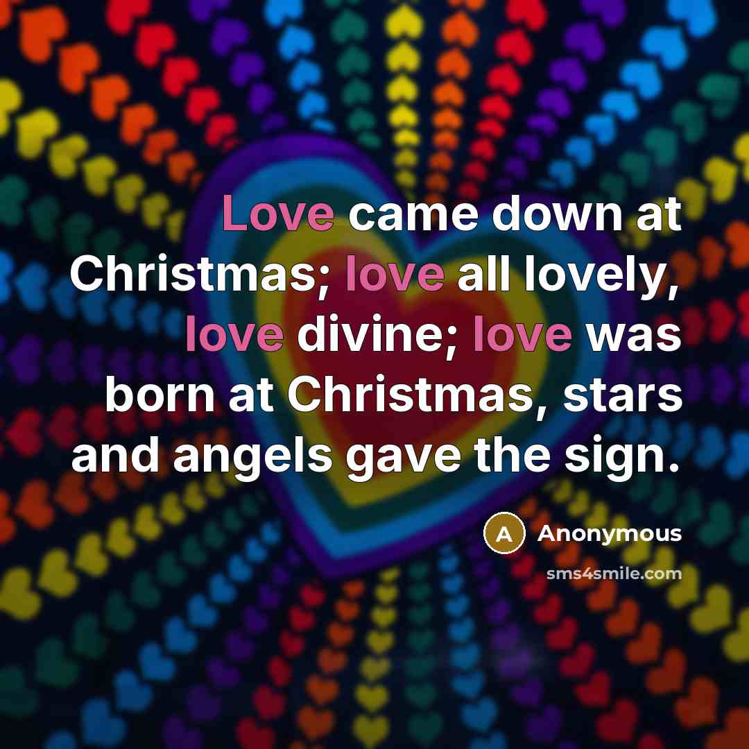 “Love came down at Christmas; love all lovely, love divine;…” quote by Anonymous