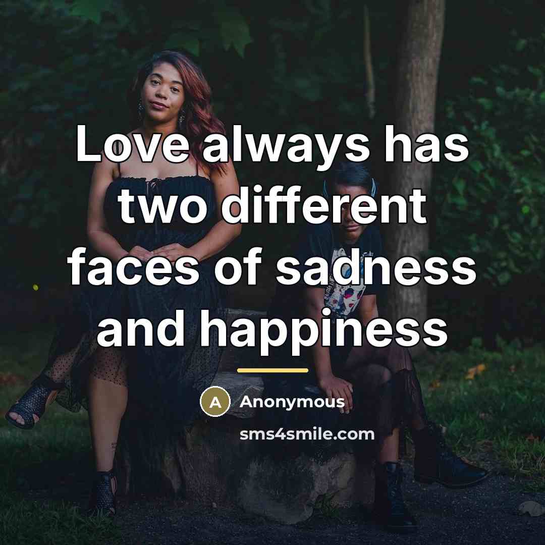 “Love always has two different faces of sadness and happiness…” quote by Anonymous