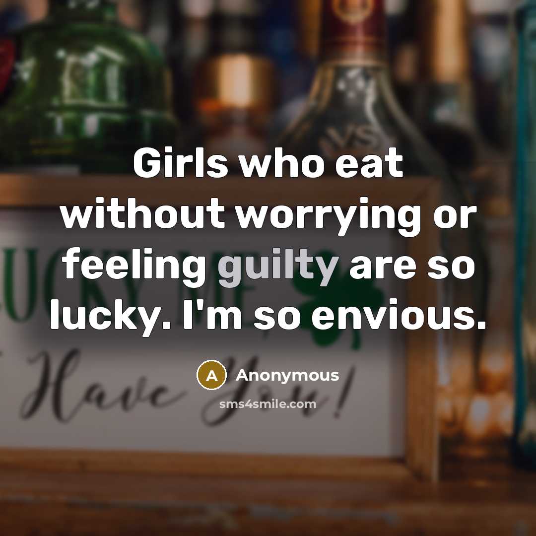 “Girls who eat without worrying or feeling guilty are so…” quote by Anonymous